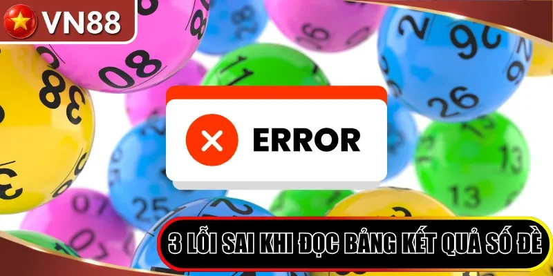 Cách Đọc Bảng Lô Đề Miền Bắc Chuẩn Xác Cho Tân Thủ 2026 Hình số 5 3 Lỗi Sai Khi Đọc Bảng Kết Quả Số Đề