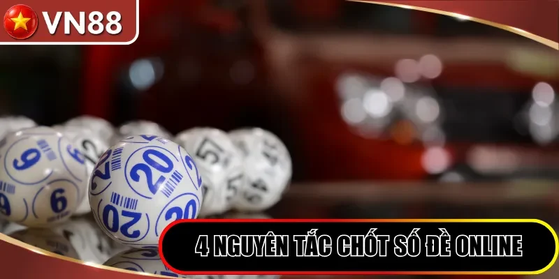 Cách Chốt Lô Đề Chuẩn Xác, Dễ Trúng Từ Cao Thủ VN88 2026 Hình số 6 4 Nguyên Tắc Chốt Số Đề Online