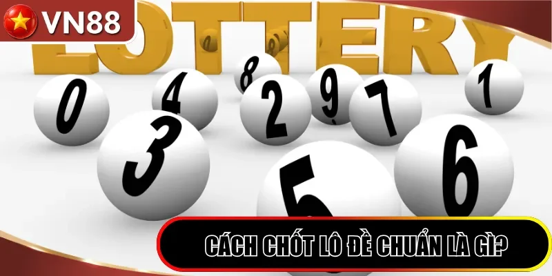 Cách Chốt Lô Đề Chuẩn Xác, Dễ Trúng Từ Cao Thủ VN88 2026 Hình số 2 Cách Chốt Lô Đề Chuẩn Là Gì?