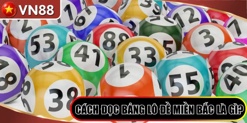 Cách Đọc Bảng Lô Đề Miền Bắc Chuẩn Xác Cho Tân Thủ 2026 Hình số 2 Cách Đọc Bảng Lô Đề Miền Bắc Là Gì?