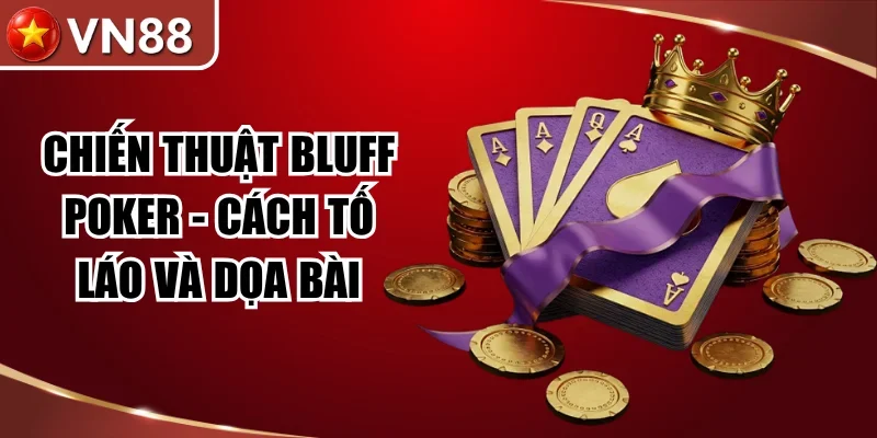 Chiến Thuật Bluff Poker – Cách Tố Láo Và Dọa Bài