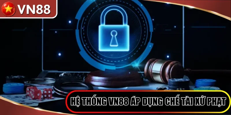Hệ Thống Vn88 Áp Dụng Chế Tài Xử Phạt Nghiêm Khắc
