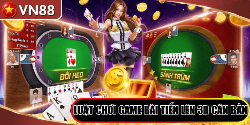 Game Bài Tiến Lên 3D - Đỉnh Cao Đấu Trí Săn Thưởng Thời Thượng Hình số 2 Luật Chơi Game Bài Tiến Lên 3D Căn Bản