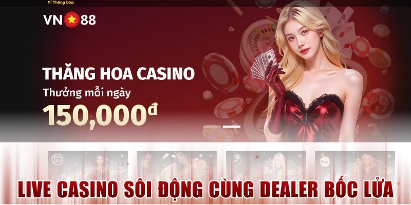Tận Hưởng Live Casino Sôi Động Cùng Dealer Bốc Lửa