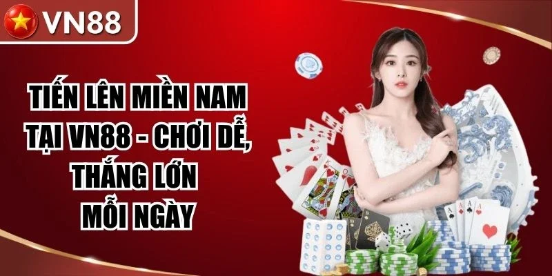 Tiến Lên Miền Nam Tại Vn88 – Chơi Dễ, Thắng Lớn Mỗi Ngày