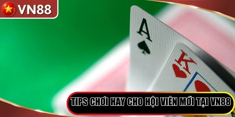 Xì Dách VN88 - Bí Quyết Chơi Cực Hiệu Quả Cho Tân Thủ Hình số 5 Tips Chơi Hay Cho Hội Viên Mới Tại Vn88