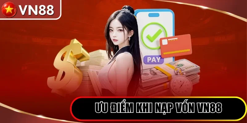 Nạp tiền VN88 Hình số 1 Ưu Điểm Khi Nạp Vốn Vn88